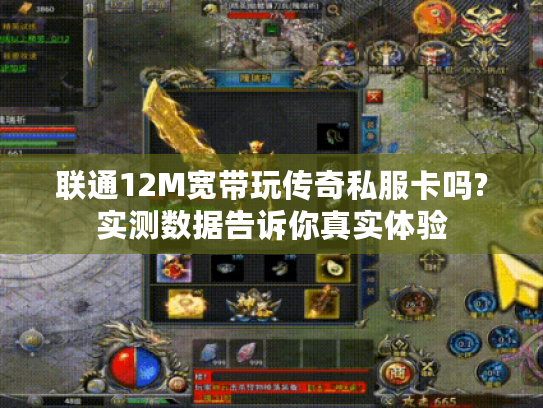 联通12M宽带玩传奇私服卡吗?实测数据告诉你真实体验