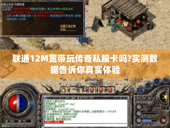 联通12M宽带玩传奇私服卡吗?实测数据告诉你真实体验