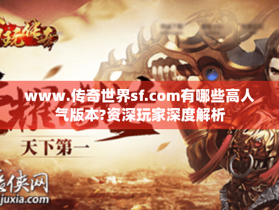 www.传奇世界sf.com有哪些高人气版本?资深玩家深度解析