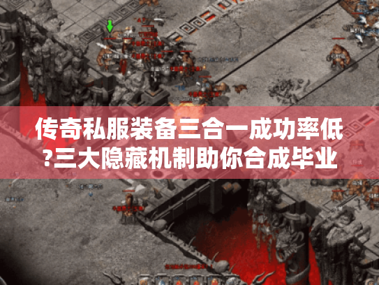 传奇私服装备三合一成功率低?三大隐藏机制助你合成毕业装