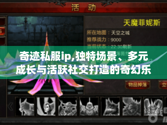 奇迹私服ip,独特场景、多元成长与活跃社交打造的奇幻乐园之旅