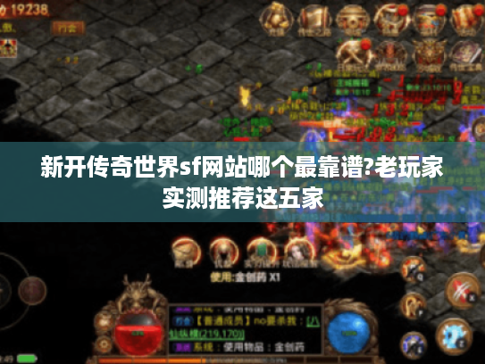新开传奇世界sf网站哪个最靠谱?老玩家实测推荐这五家