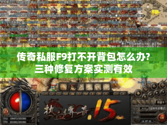 传奇私服F9打不开背包怎么办?三种修复方案实测有效