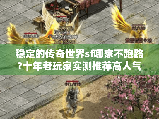 稳定的传奇世界sf哪家不跑路?十年老玩家实测推荐高人气版本