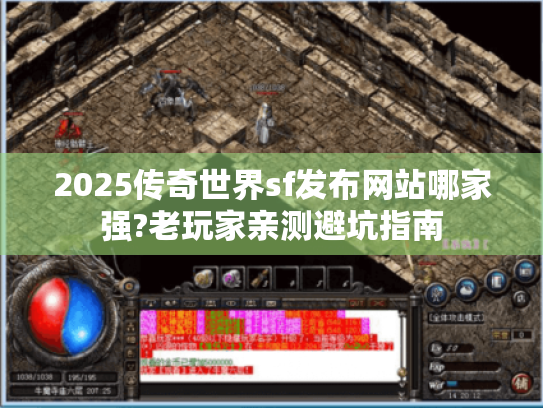 2025传奇世界sf发布网站哪家强?老玩家亲测避坑指南