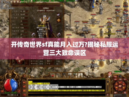 开传奇世界sf真能月入过万?揭秘私服运营三大致命误区