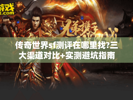 传奇世界sf测评在哪里找?三大渠道对比+实测避坑指南