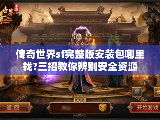 传奇世界sf完整版安装包哪里找?三招教你辨别安全资源