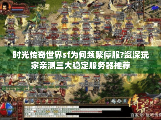 时光传奇世界sf为何频繁停服?资深玩家亲测三大稳定服务器推荐