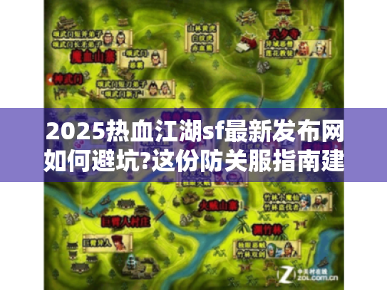 2025热血江湖sf最新发布网如何避坑?这份防关服指南建议收藏