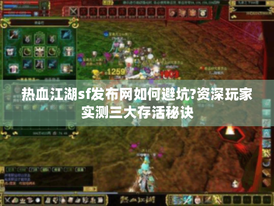 热血江湖sf发布网如何避坑?资深玩家实测三大存活秘诀