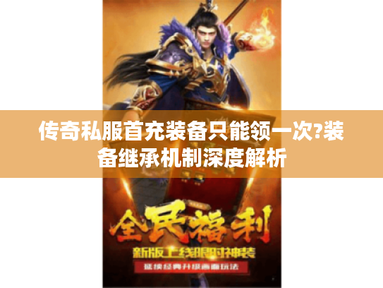 传奇私服首充装备只能领一次?装备继承机制深度解析