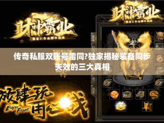 传奇私服双账号雷同?独家揭秘装备同步失效的三大真相