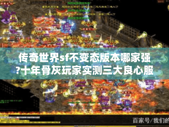 传奇世界sf不变态版本哪家强?十年骨灰玩家实测三大良心服