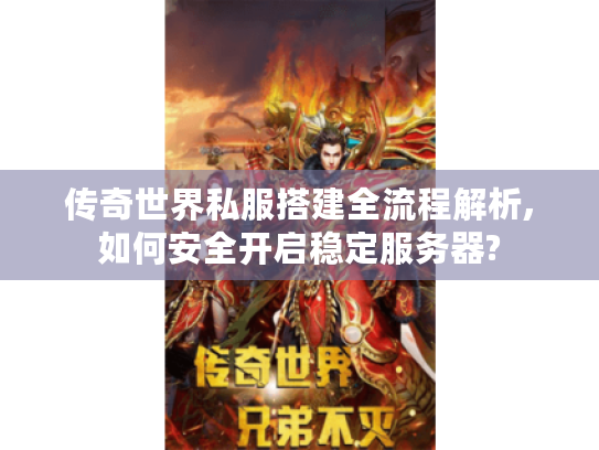 传奇世界私服搭建全流程解析,如何安全开启稳定服务器?