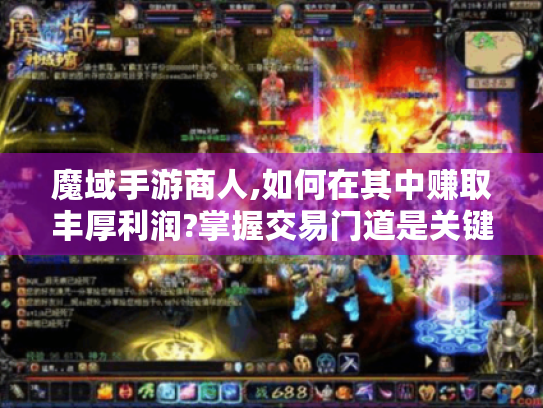 魔域手游商人,如何在其中赚取丰厚利润?掌握交易门道是关键！