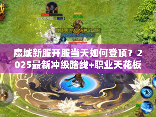魔域新服开服当天如何登顶？2025最新冲级路线+职业天花板解析