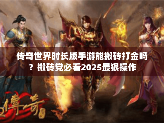 传奇世界时长版手游能搬砖打金吗？搬砖党必看2025最狠操作
