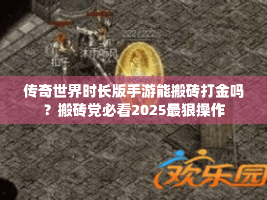 传奇世界时长版手游能搬砖打金吗？搬砖党必看2025最狠操作