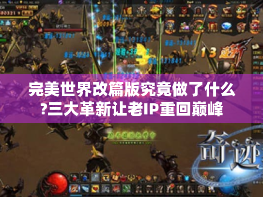 完美世界改篇版究竟做了什么?三大革新让老IP重回巅峰