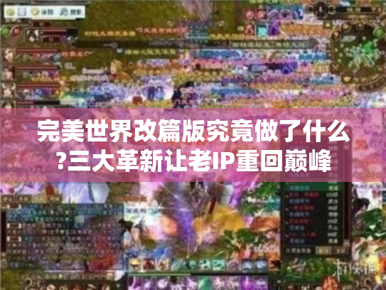 完美世界改篇版究竟做了什么?三大革新让老IP重回巅峰
