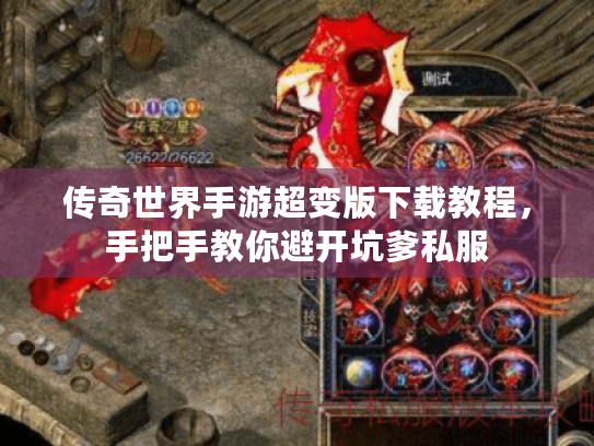 传奇世界手游超变版下载教程，手把手教你避开坑爹私服