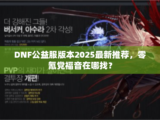 DNF公益服版本2025最新推荐，零氪党福音在哪找？