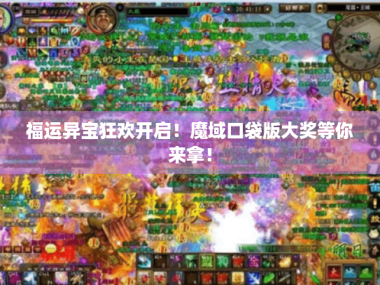福运异宝狂欢开启！魔域口袋版大奖等你来拿！