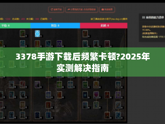 3378手游下载后频繁卡顿?2025年实测解决指南 3378手游下载后频繁卡顿?2025年实测解决指南