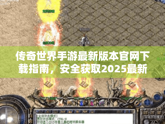 传奇世界手游最新版本官网下载指南,安全获取2025最新版 传奇世界手游最新版本官网下载指南,安全获取2025最新版