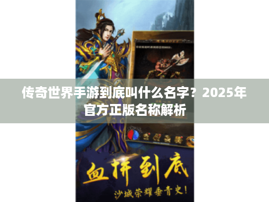 传奇世界手游到底叫什么名字？2025年官方正版名称解析
