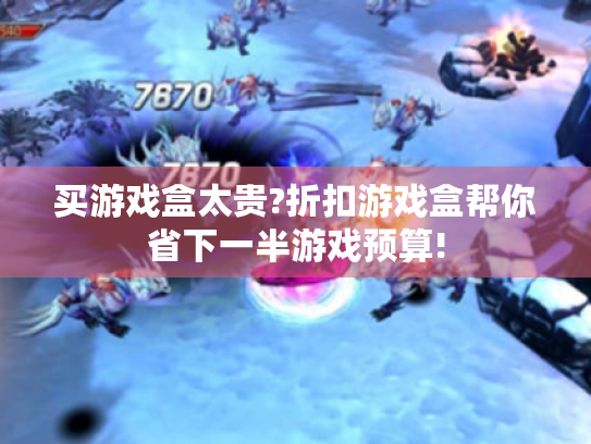 买游戏盒太贵?折扣游戏盒帮你省下一半游戏预算!