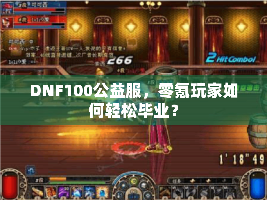DNF100公益服,零氪玩家如何轻松毕业? DNF100公益服,零氪玩家如何轻松毕业?