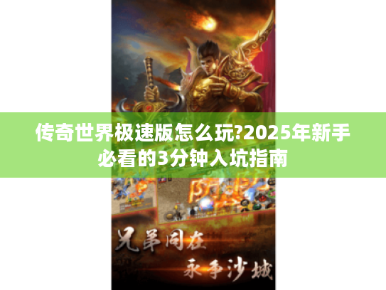 传奇世界极速版怎么玩?2025年新手必看的3分钟入坑指南