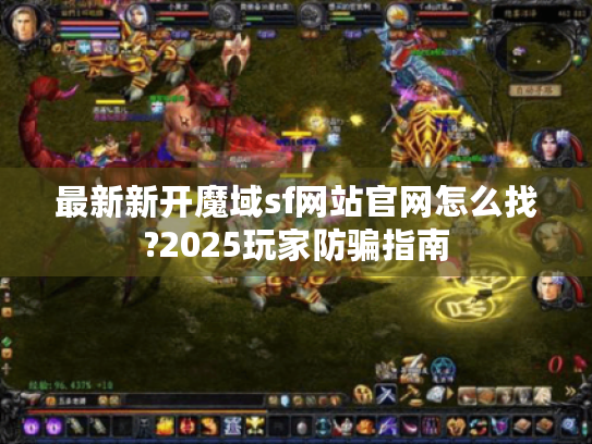 最新新开魔域sf网站官网怎么找?2025玩家防骗指南