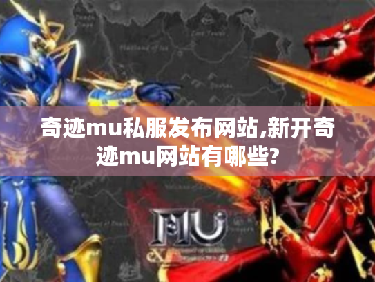 奇迹mu私服发布网站,新开奇迹mu网站有哪些? 奇迹mu私服发布网站,新开奇迹mu网站有哪些?