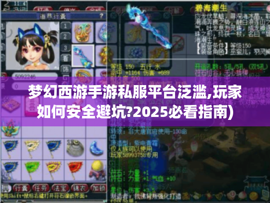 梦幻西游手游私服平台泛滥,玩家如何安全避坑?2025必看指南)