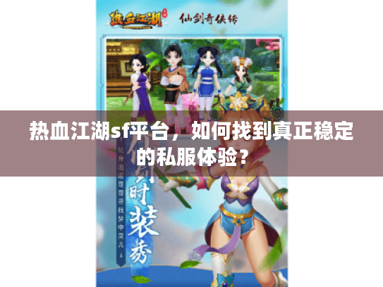 热血江湖sf平台,如何找到真正稳定的私服体验? 热血江湖sf平台,如何找到真正稳定的私服体验?