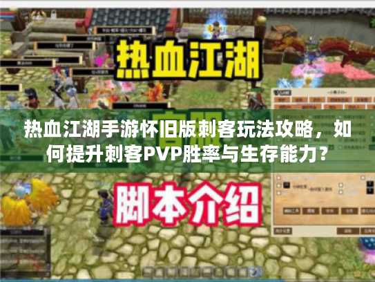 热血江湖手游怀旧版刺客玩法攻略，如何提升刺客PVP胜率与生存能力？