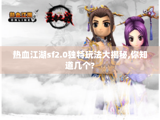 热血江湖sf2.0独特玩法大揭秘,你知道几个?
