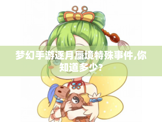梦幻手游逐月蜃境特殊事件,你知道多少?