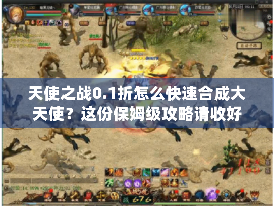 天使之战0.1折怎么快速合成大天使？这份保姆级攻略请收好