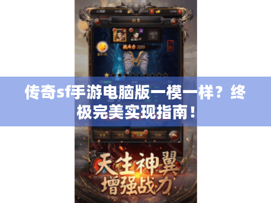 传奇sf手游电脑版一模一样?终极完美实现指南! 传奇sf手游电脑版一模一样?终极完美实现指南!
