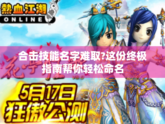 合击技能名字难取?这份终极指南帮你轻松命名 合击技能名字难取?这份终极指南帮你轻松命名