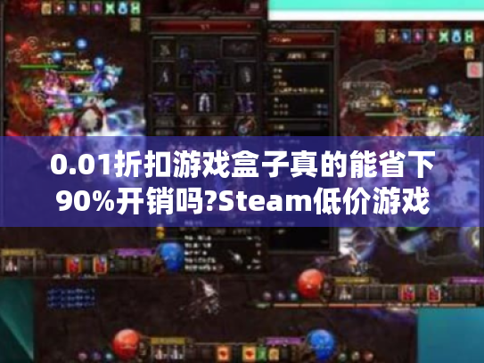 0.01折扣游戏盒子真的能省下90%开销吗?Steam低价游戏盒子实测指南