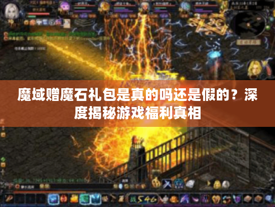 魔域赠魔石礼包是真的吗还是假的?深度揭秘游戏福利真相 魔域赠魔石礼包是真的吗还是假的?深度揭秘游戏福利真相