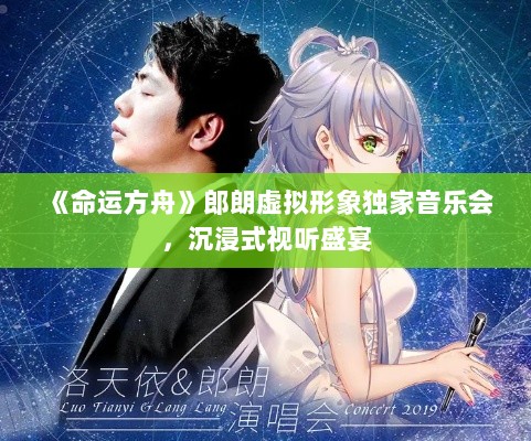 《命运方舟》郎朗虚拟形象独家音乐会，沉浸式视听盛宴