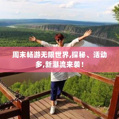 周末畅游无限世界,探秘、活动多,新潮流来袭！