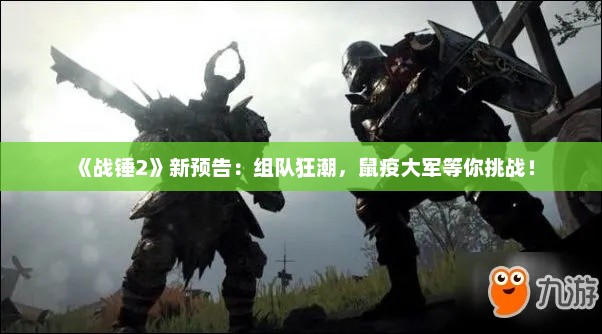 《战锤2》新预告:组队狂潮,鼠疫大军等你挑战! 《战锤2》新预告:组队狂潮,鼠疫大军等你挑战!