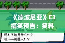 《德波尼亚》E3搞笑预告：笑料百出冒险大作战